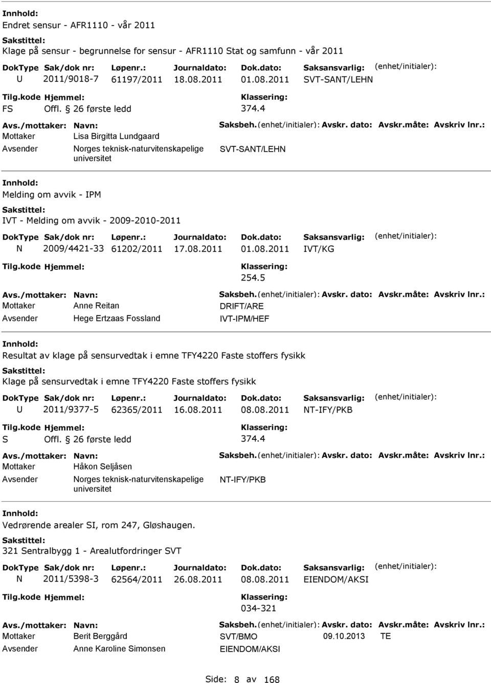 5 Mottaker Anne Reitan DRFT/ARE Hege Ertzaas Fossland VT-PM/HEF Resultat av klage på sensurvedtak i emne TFY4220 Faste stoffers fysikk Klage på sensurvedtak i emne TFY4220 Faste stoffers fysikk