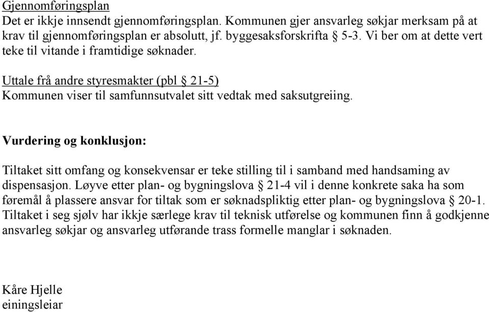 Vurdering og konklusjon: Tiltaket sitt omfang og konsekvensar er teke stilling til i samband med handsaming av dispensasjon.