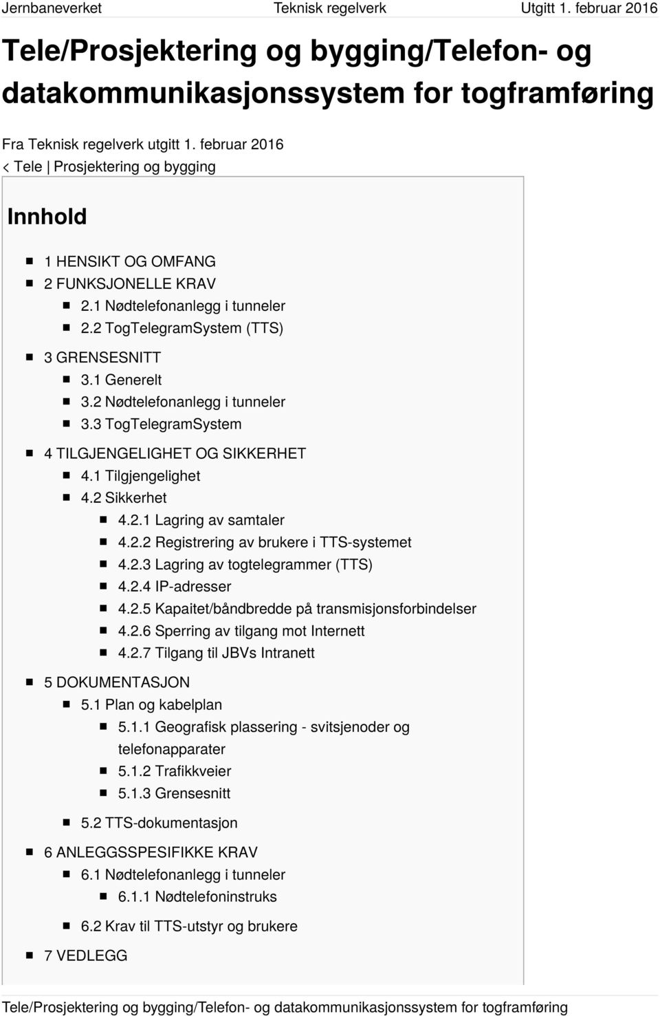 2 Nødtelefonanlegg i tunneler 3.3 TogTelegramSystem 4 TILGJENGELIGHET OG SIKKERHET 4.1 Tilgjengelighet 4.2 Sikkerhet 4.2.1 Lagring av samtaler 4.2.2 Registrering av brukere i TTS-systemet 4.2.3 Lagring av togtelegrammer (TTS) 4.