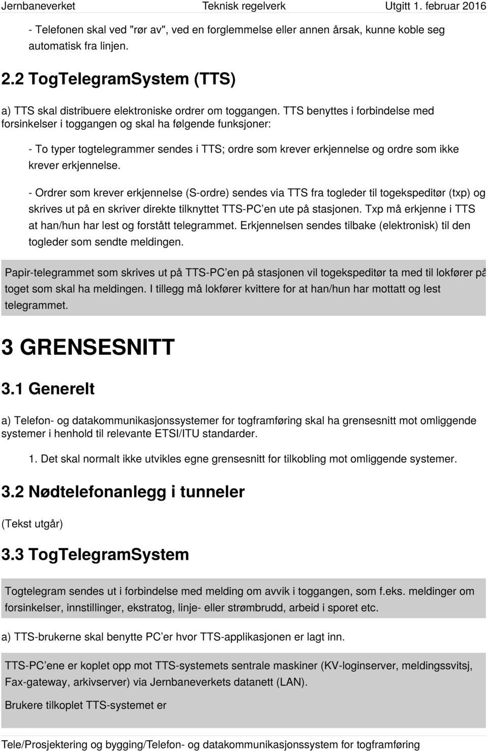 - Ordrer som krever erkjennelse (S-ordre) sendes via TTS fra togleder til togekspeditør (txp) og skrives ut på en skriver direkte tilknyttet TTS-PC en ute på stasjonen.