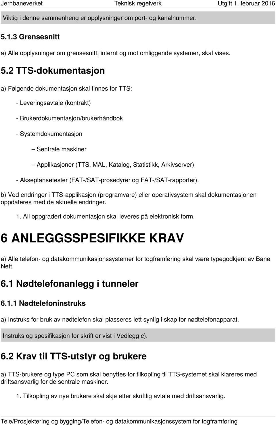 2 TTS-dokumentasjon a) Følgende dokumentasjon skal finnes for TTS: - Leveringsavtale (kontrakt) - Brukerdokumentasjon/brukerhåndbok - Systemdokumentasjon Sentrale maskiner Applikasjoner (TTS, MAL,