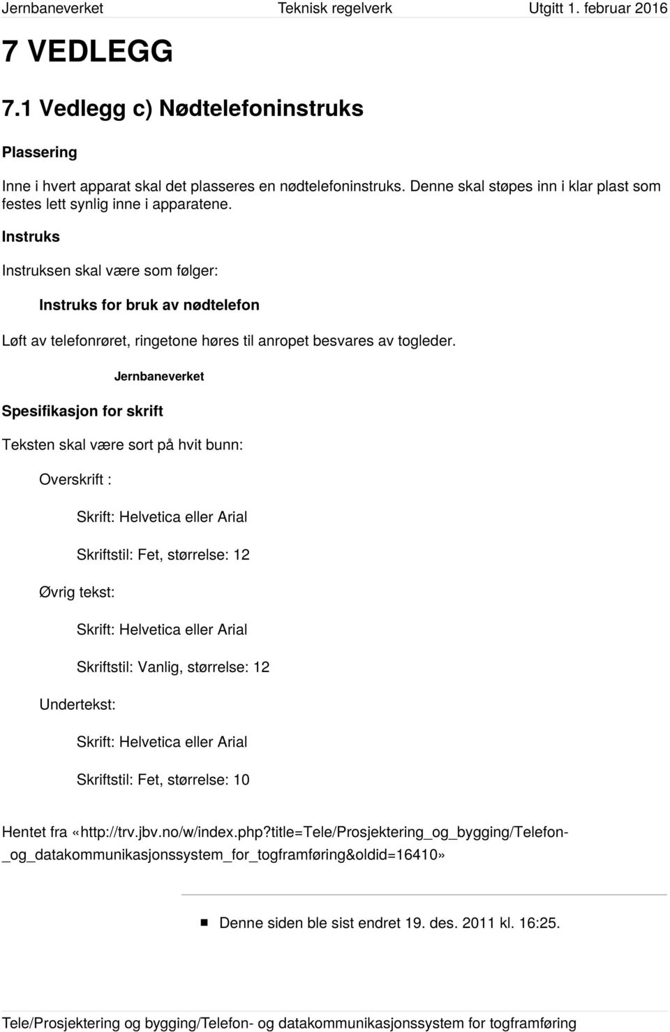 Jernbaneverket Spesifikasjon for skrift Teksten skal være sort på hvit bunn: Overskrift : Skrift: Helvetica eller Arial Skriftstil: Fet, størrelse: 12 Øvrig tekst: Skrift: Helvetica eller Arial