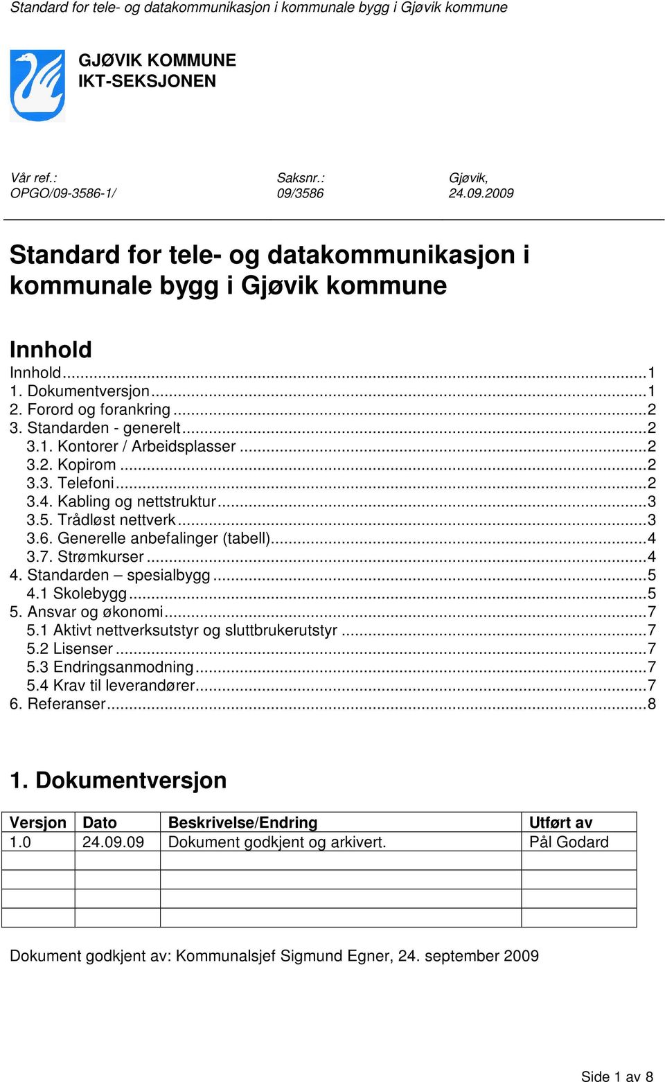 Trådløst nettverk... 3 3.6. Generelle anbefalinger (tabell)... 4 3.7. Strømkurser... 4 4. Standarden spesialbygg... 5 4.1 Skolebygg... 5 5. Ansvar og økonomi... 7 5.