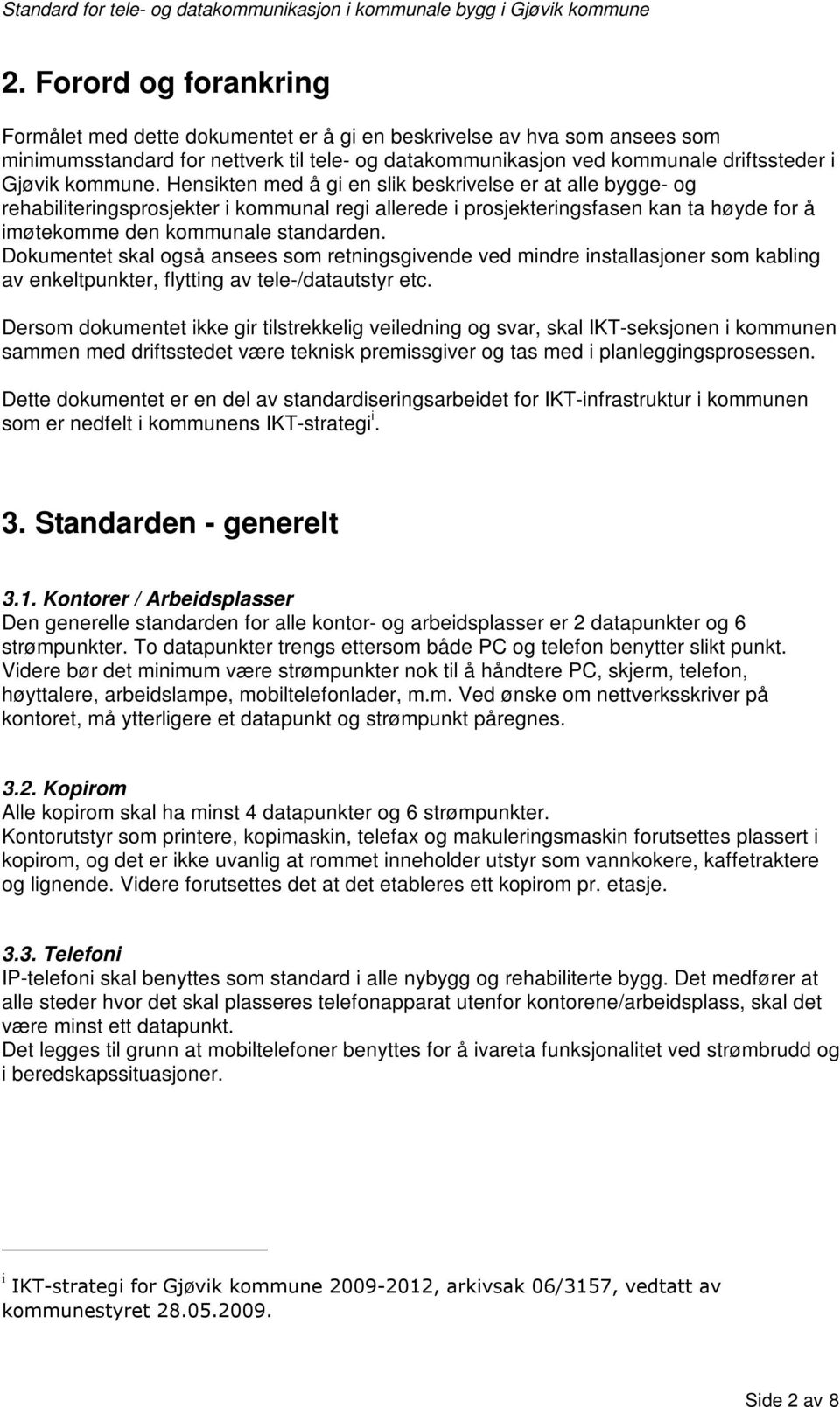 Dokumentet skal også ansees som retningsgivende ved mindre installasjoner som kabling av enkeltpunkter, flytting av tele-/datautstyr etc.