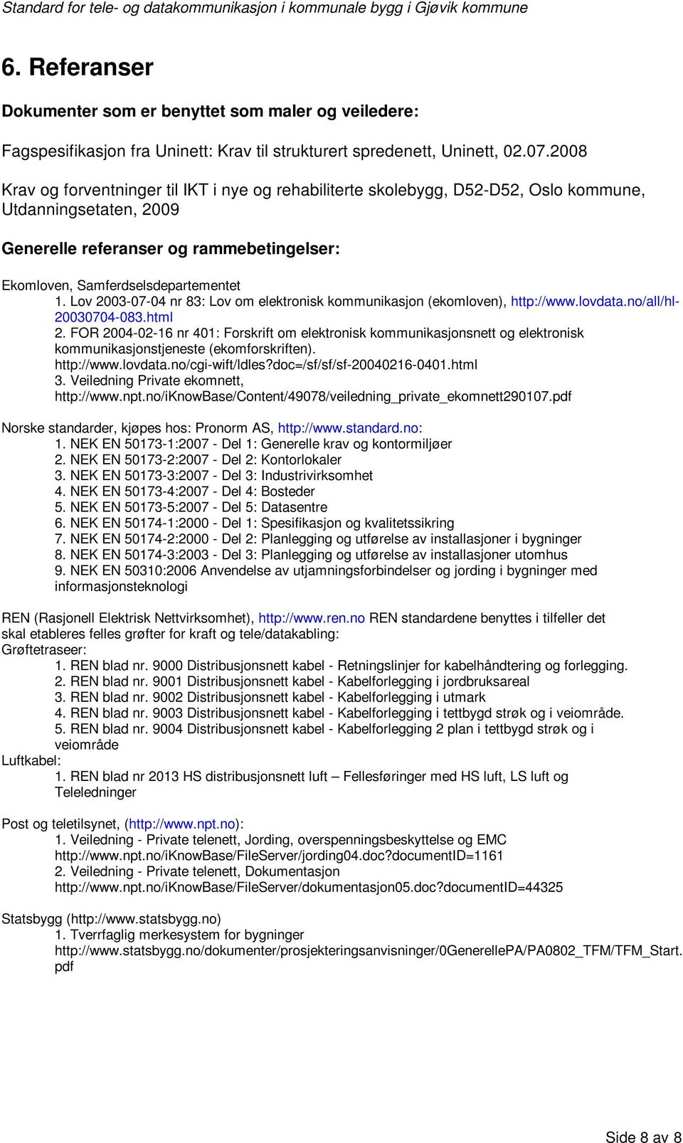 Lov 2003-07-04 nr 83: Lov om elektronisk kommunikasjon (ekomloven), http://www.lovdata.no/all/hl- 20030704-083.html 2.