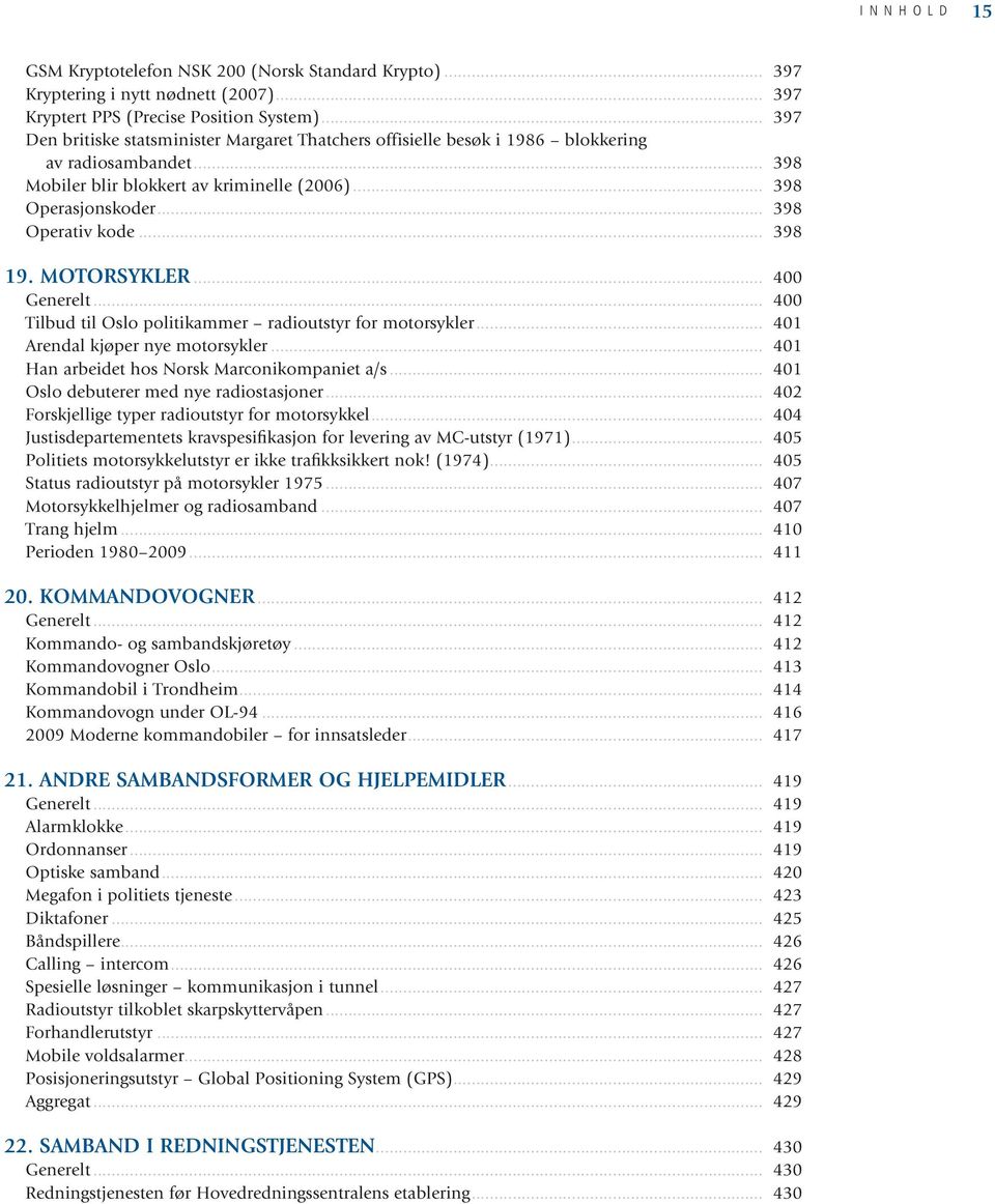 .. 398 19. MOTORSYKLER... 400 Generelt... 400 Tilbud til Oslo politikammer radioutstyr for motorsykler... 401 Arendal kjøper nye motorsykler... 401 Han arbeidet hos Norsk Marconikompaniet a/s.