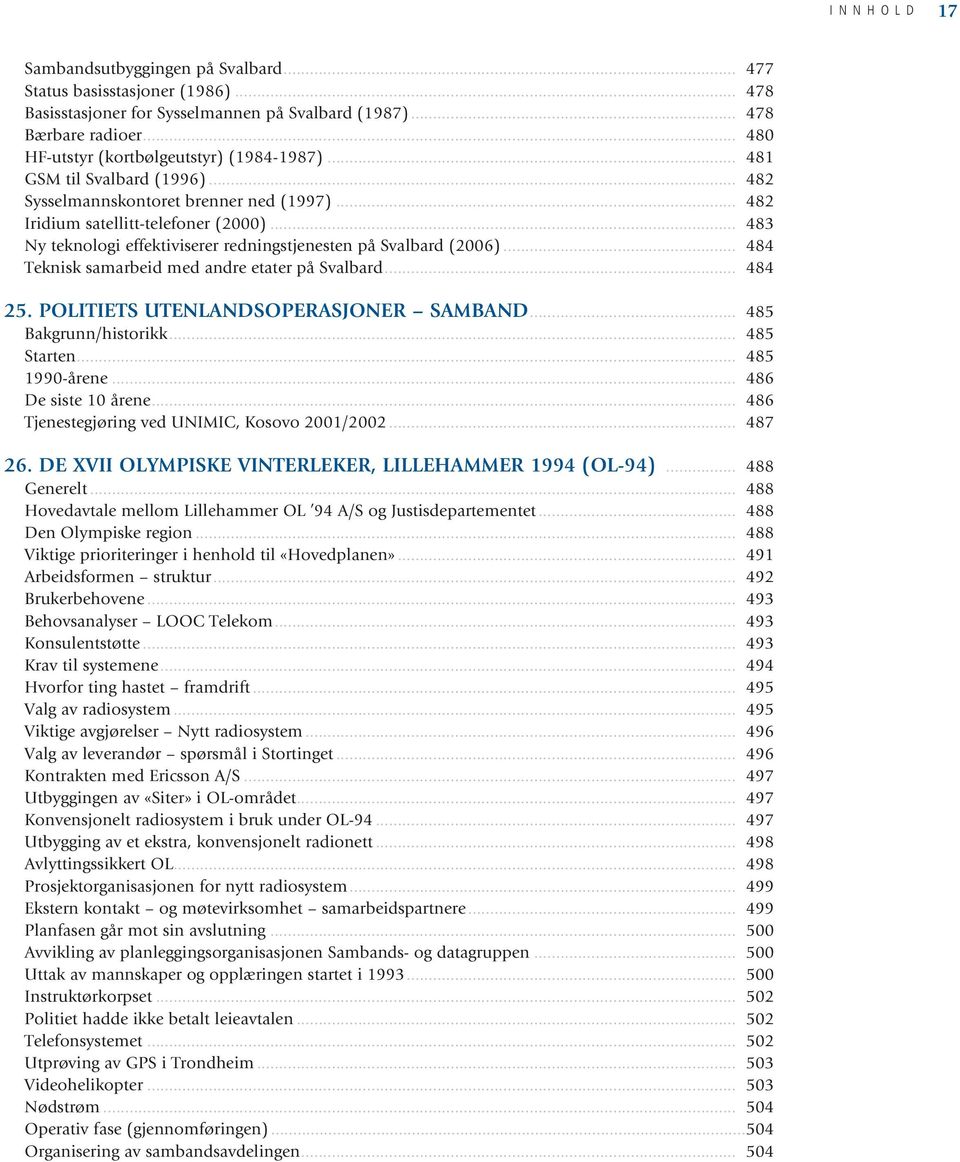 .. 483 Ny teknologi effektiviserer redningstjenesten på Svalbard (2006)... 484 Teknisk samarbeid med andre etater på Svalbard... 484 25. POLITIETS UTENLANDSOPERASJONER SAMBAND... 485 Bakgrunn/historikk.