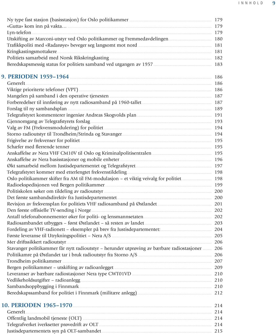 .. 182 Beredskapsmessig status for politiets samband ved utgangen av 1957... 183 9. PERIODEN 1959 1964... 186 Generelt... 186 Viktige prioriterte telefoner (VPT).