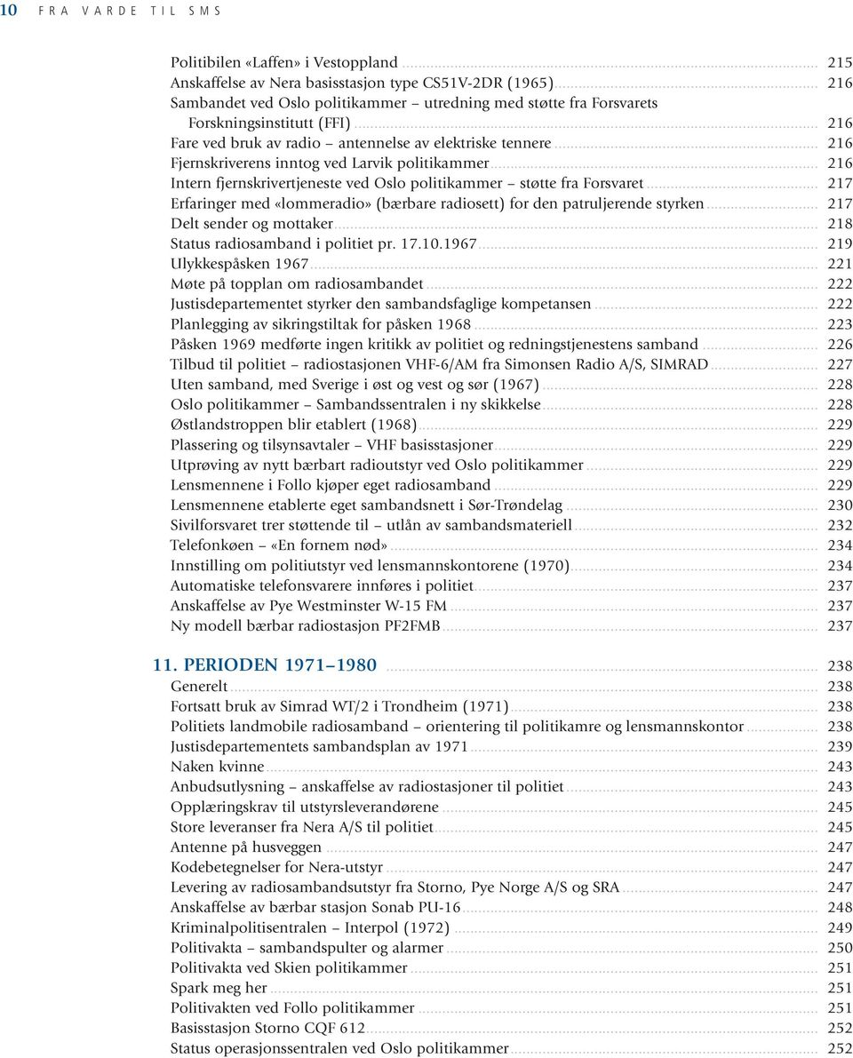 .. 216 Fjernskriverens inntog ved Larvik politikammer... 216 Intern fjernskrivertjeneste ved Oslo politikammer støtte fra Forsvaret.