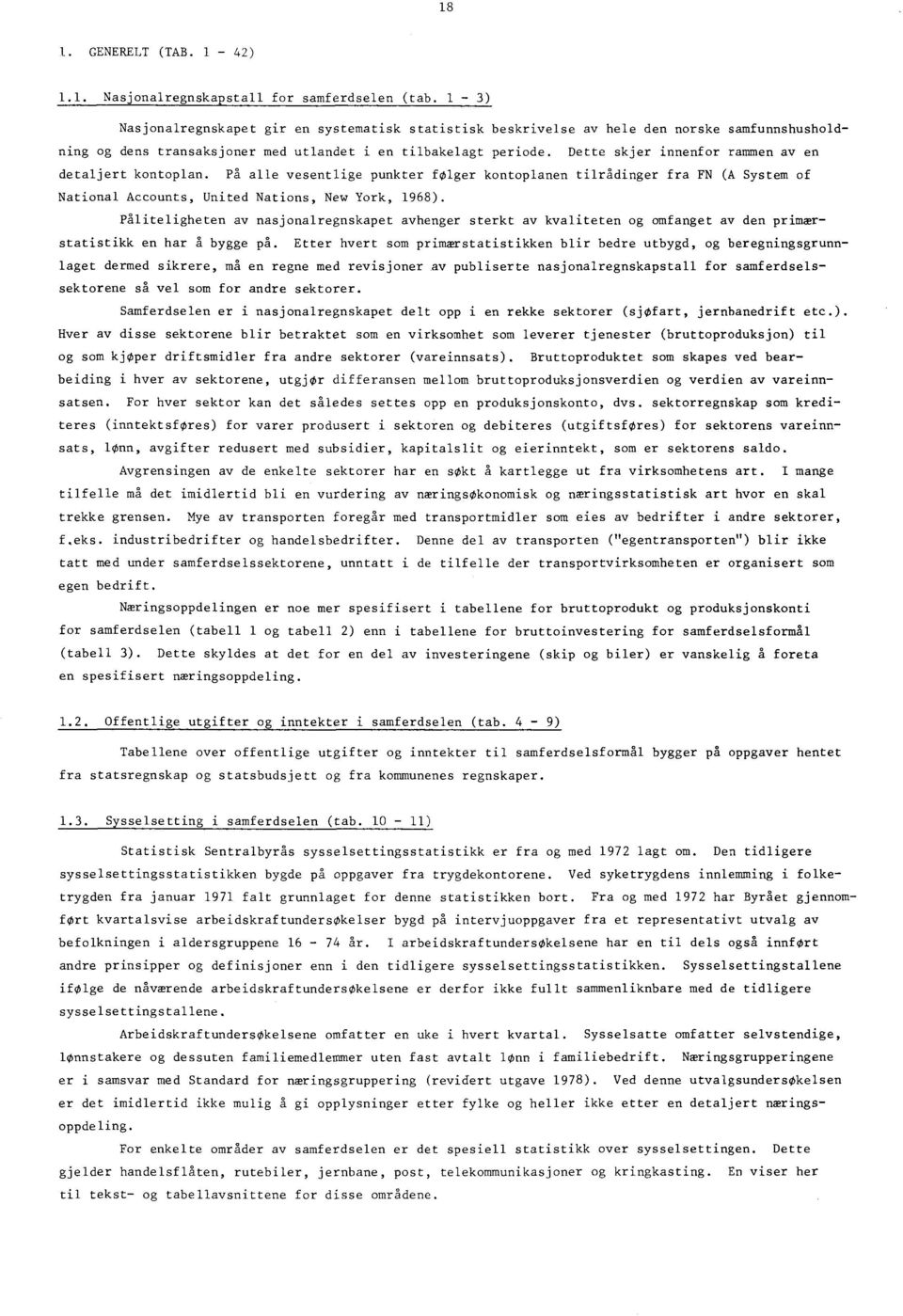 Dette skjer innenfor rammen av en detaljert kontoplan. På alle vesentlige punkter følger kontoplanen tilrådinger fra FN (A System of National Accounts, United Nations, New York, 968).