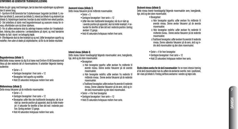 Vejledningen beskriver, hvordan du skal indstille hver enkelt position. 2- Det anbefales at starte med begynderniveauet og avancere niveau for niveau, efterhånden som du bliver stærkere.