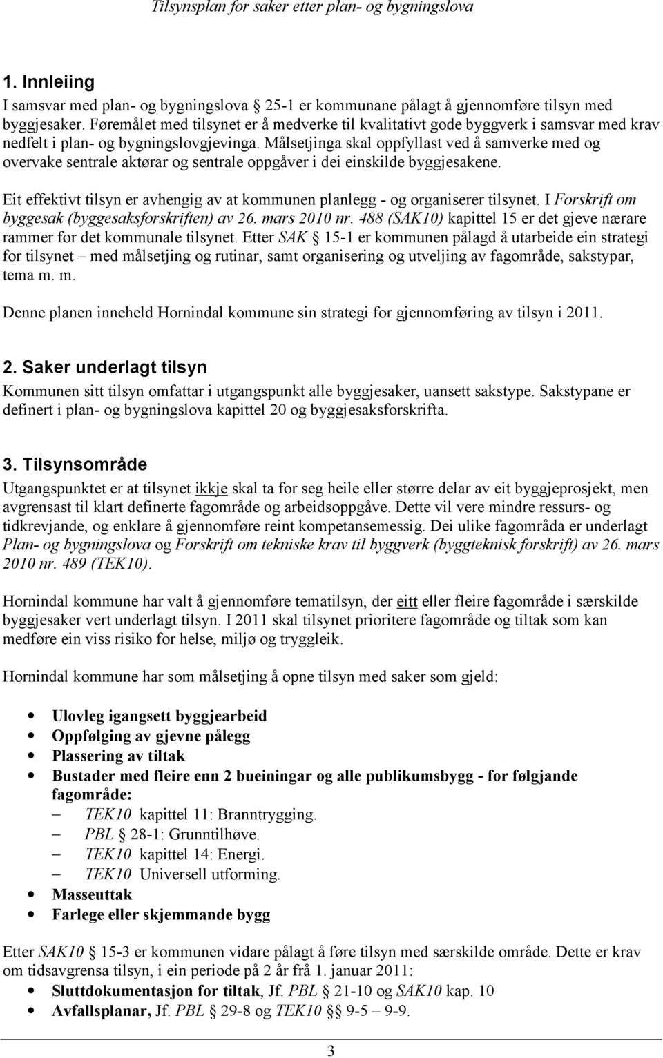 Målsetjinga skal oppfyllast ved å samverke med og overvake sentrale aktørar og sentrale oppgåver i dei einskilde byggjesakene.