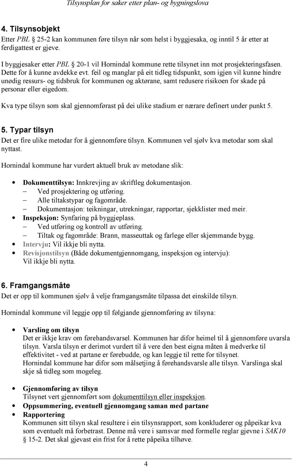 feil og manglar på eit tidleg tidspunkt, som igjen vil kunne hindre unødig ressurs- og tidsbruk for kommunen og aktørane, samt redusere risikoen for skade på personar eller eigedom.