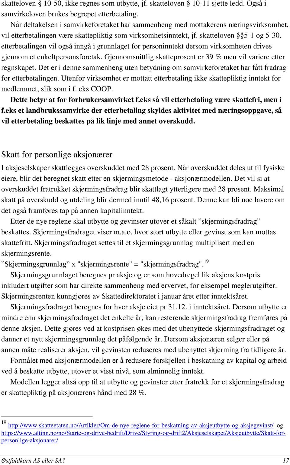 etterbetalingen vil også inngå i grunnlaget for personinntekt dersom virksomheten drives gjennom et enkeltpersonsforetak. Gjennomsnittlig skatteprosent er 39 % men vil variere etter regnskapet.