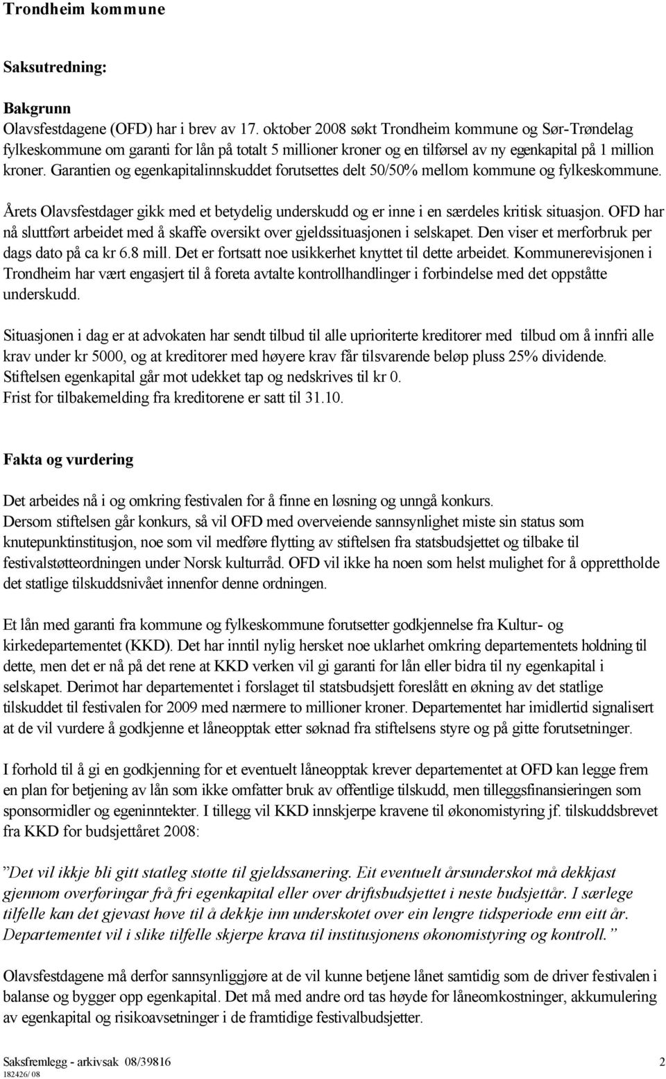 Garantien og egenkapitalinnskuddet forutsettes delt 50/50% mellom kommune og fylkeskommune. Årets Olavsfestdager gikk med et betydelig underskudd og er inne i en særdeles kritisk situasjon.