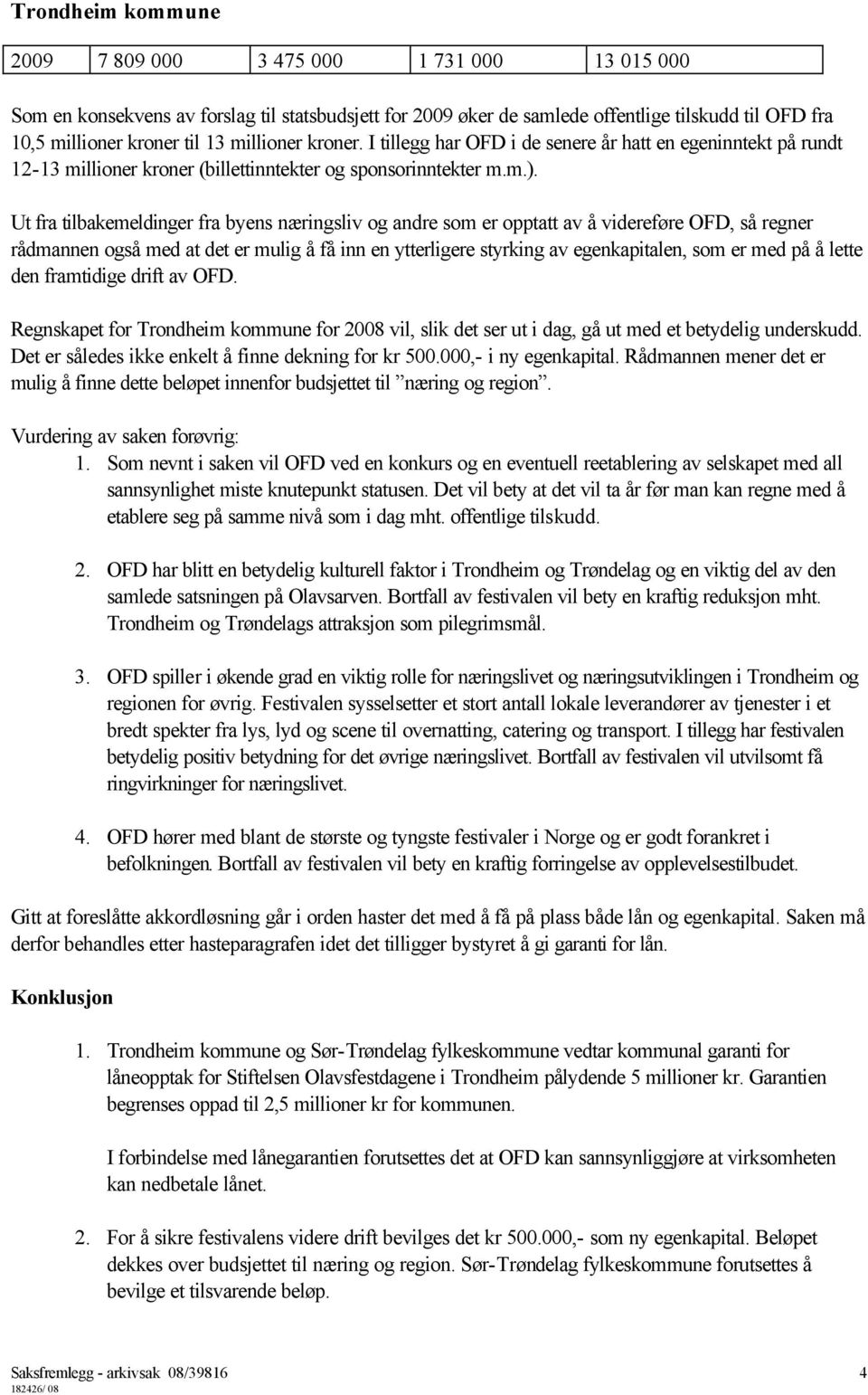 Ut fra tilbakemeldinger fra byens næringsliv og andre som er opptatt av å videreføre OFD, så regner rådmannen også med at det er mulig å få inn en ytterligere styrking av egenkapitalen, som er med på