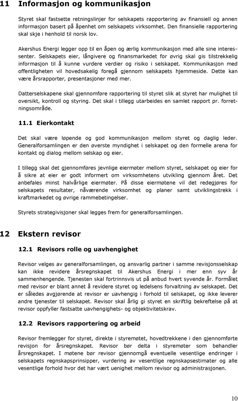 Selskapets eier, långivere og finansmarkedet for øvrig skal gis tilstrekkelig informasjon til å kunne vurdere verdier og risiko i selskapet.