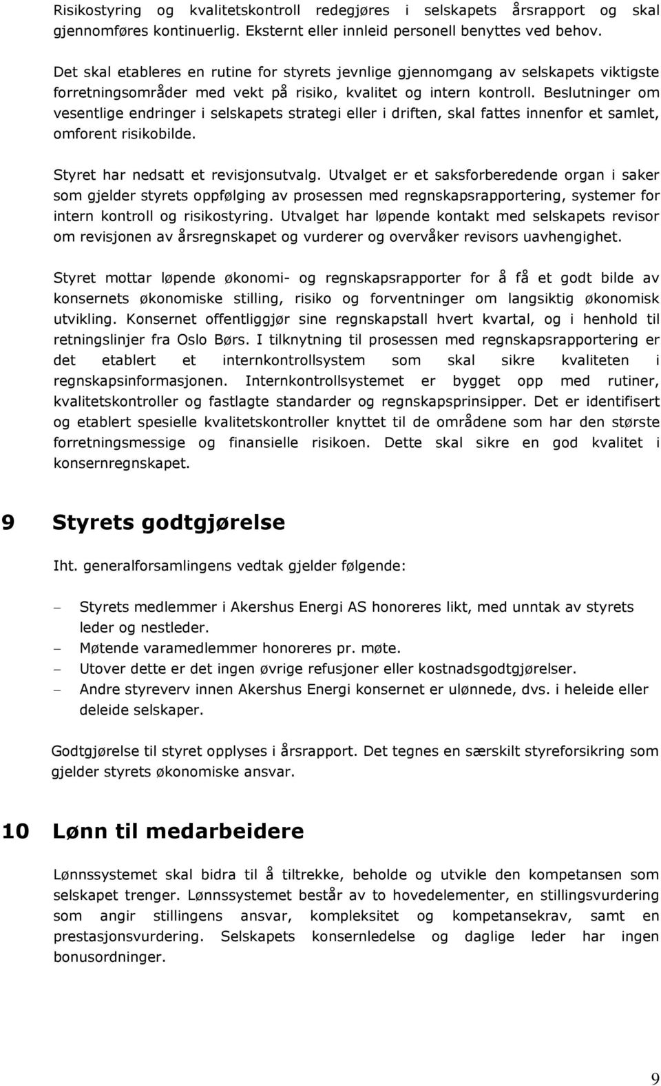 Beslutninger om vesentlige endringer i selskapets strategi eller i driften, skal fattes innenfor et samlet, omforent risikobilde. Styret har nedsatt et revisjonsutvalg.