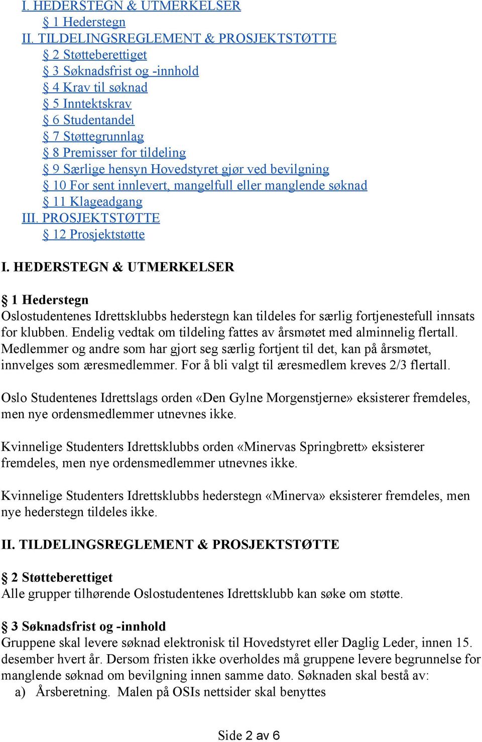 Hovedstyret gjør ved bevilgning 10 For sent innlevert, mangelfull eller manglende søknad 11 Klageadgang III. PROSJEKTSTØTTE 12 Prosjektstøtte I.