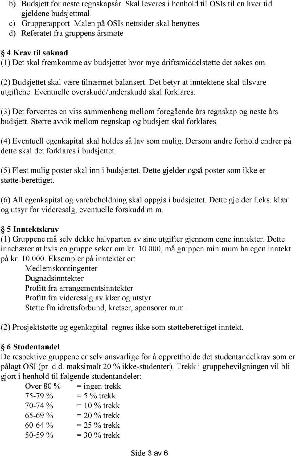 (2) Budsjettet skal være tilnærmet balansert. Det betyr at inntektene skal tilsvare utgiftene. Eventuelle overskudd/underskudd skal forklares.