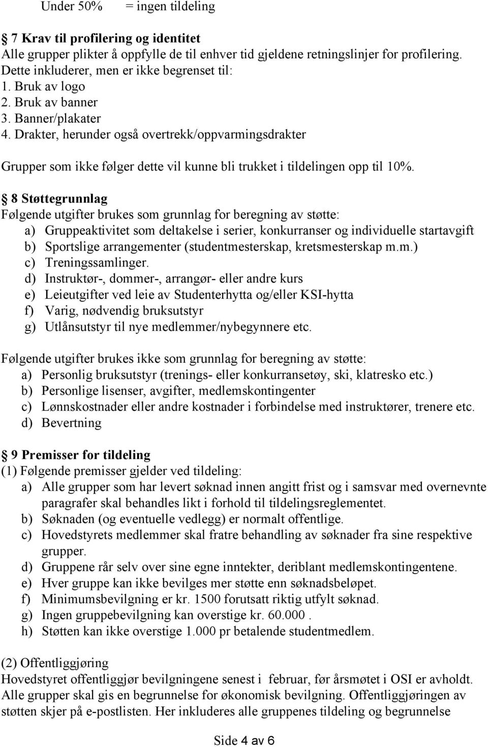 Drakter, herunder også overtrekk/oppvarmingsdrakter Grupper som ikke følger dette vil kunne bli trukket i tildelingen opp til 10%.