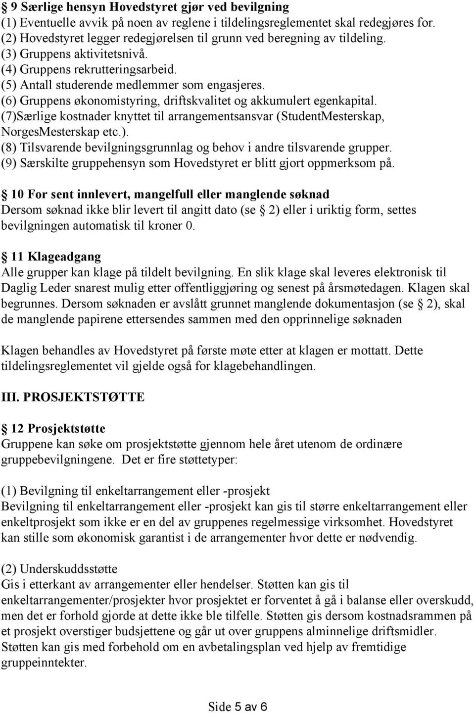 (6) Gruppens økonomistyring, driftskvalitet og akkumulert egenkapital. (7)Særlige kostnader knyttet til arrangementsansvar (StudentMesterskap, NorgesMesterskap etc.). (8) Tilsvarende bevilgningsgrunnlag og behov i andre tilsvarende grupper.