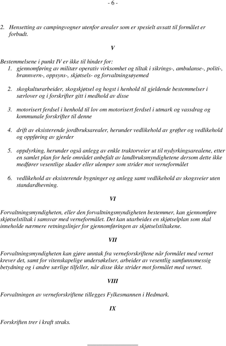 skogkulturarbeider, skogskjøtsel og hogst i henhold til gjeldende bestemmelser i særlover og i forskrifter gitt i medhold av disse 3.