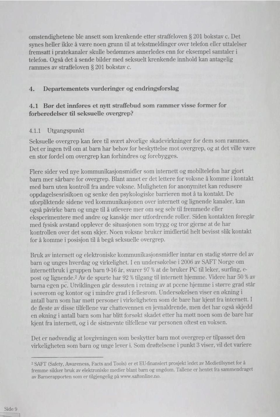 Også det å sende bilder med seksuelt krenkende innhold kan antagelig rammes av straffeloven 201 bokstav c. 4. Departementets vurderinger og endringsforslag 4.