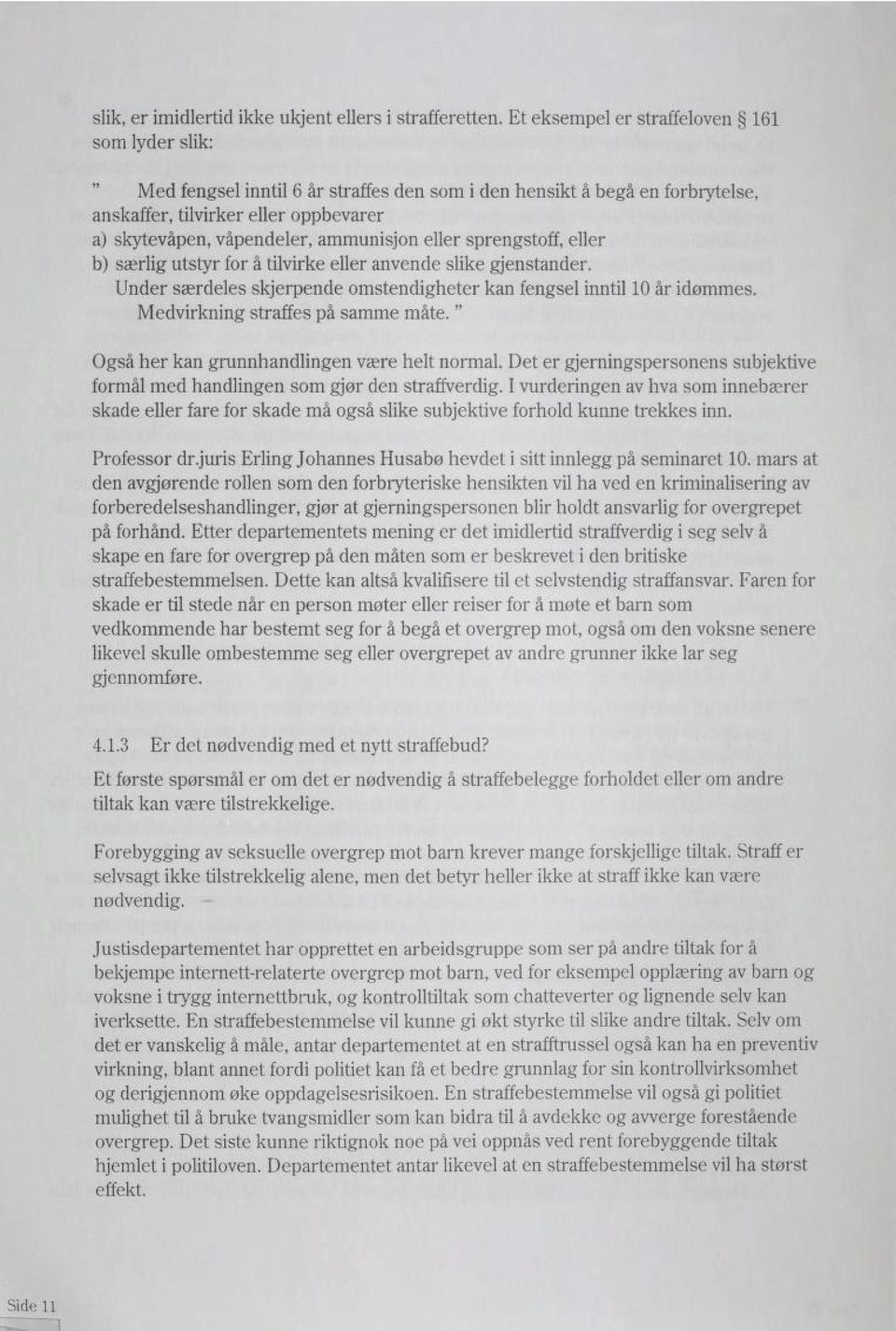 ammunisjon eller sprengstoff, eller b) særlig utstyr for å tilvirke eller anvende slike gjenstander. Under særdeles skjerpende omstendigheter kan fengsel inntil 10 år idømmes.