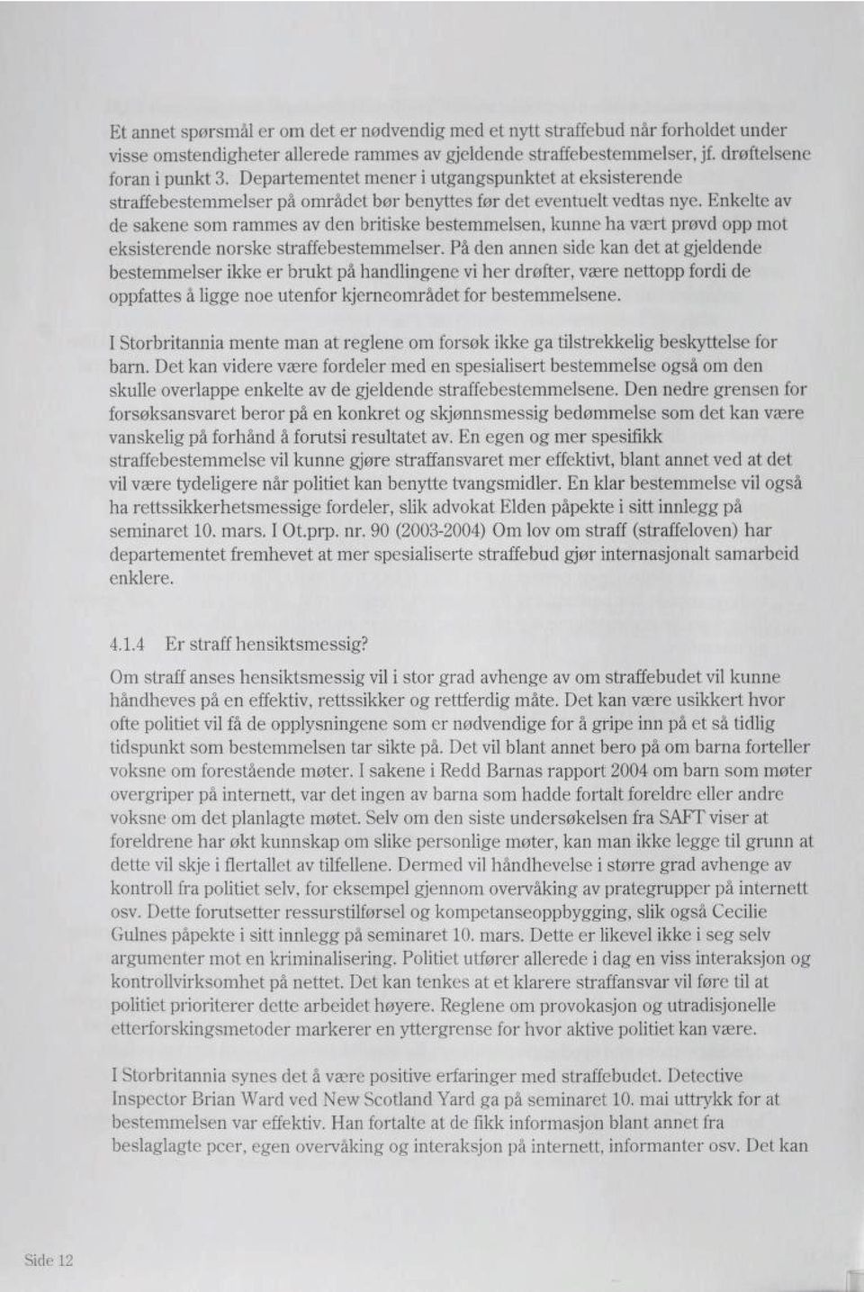 Enkelte av de sakene som rammes av den britiske bestemmelsen, kunne ha vært prøvd opp mot eksisterende norske straffebestemmelser.