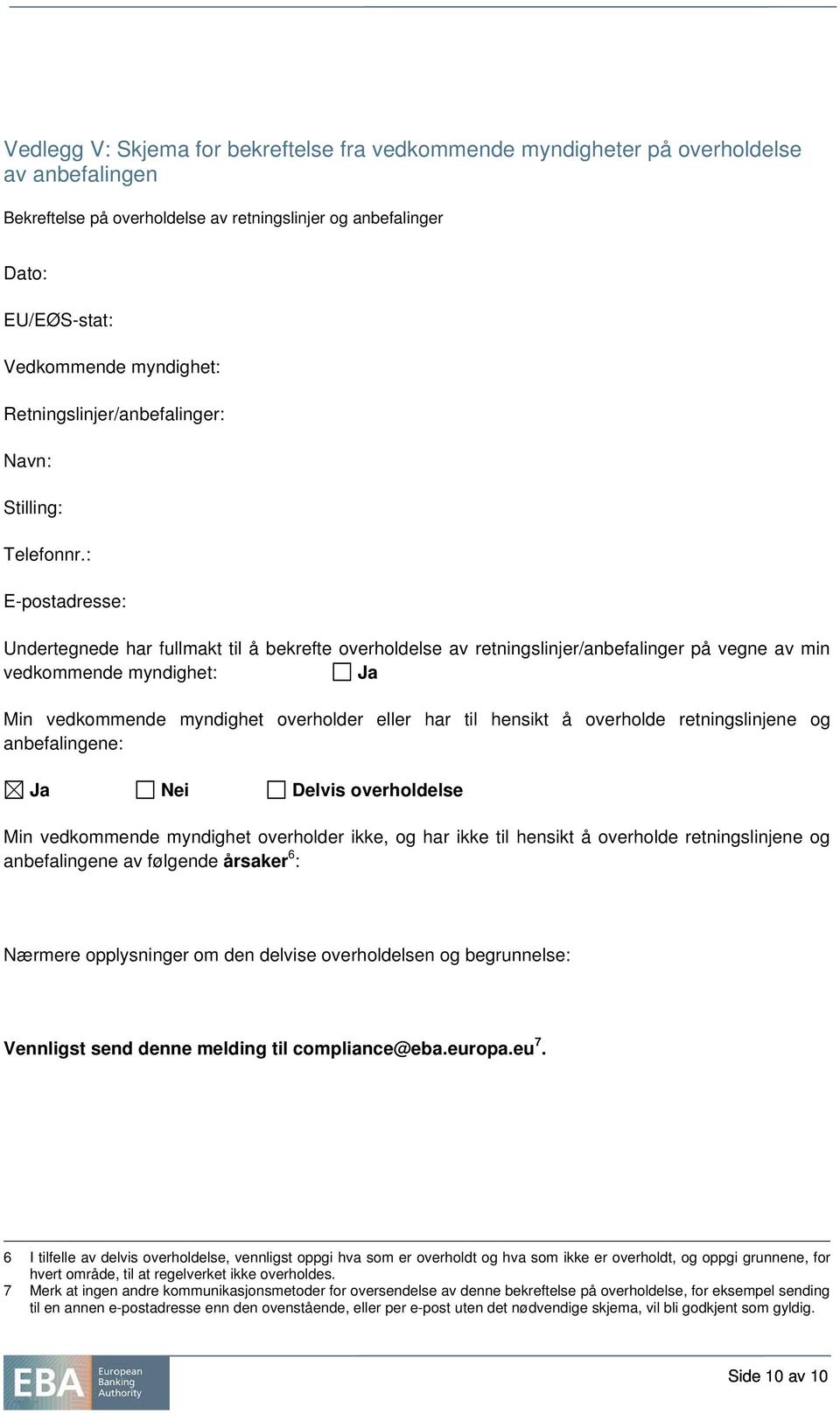 : E-postadresse: Undertegnede har fullmakt til å bekrefte overholdelse av retningslinjer/anbefalinger på vegne av min vedkommende myndighet: Ja Min vedkommende myndighet overholder eller har til