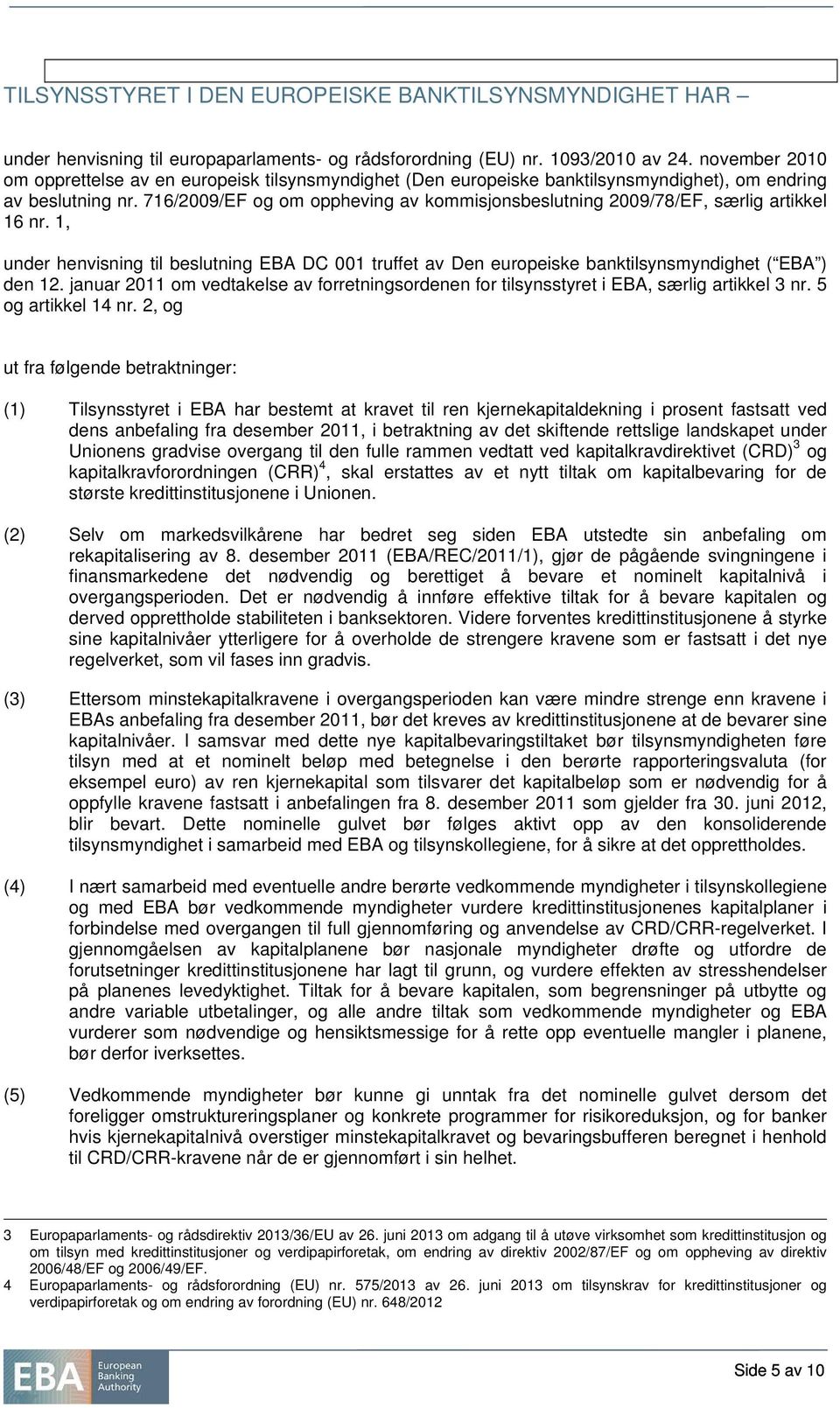 716/2009/EF og om oppheving av kommisjonsbeslutning 2009/78/EF, særlig artikkel 16 nr. 1, under henvisning til beslutning EBA DC 001 truffet av Den europeiske banktilsynsmyndighet ( EBA ) den 12.