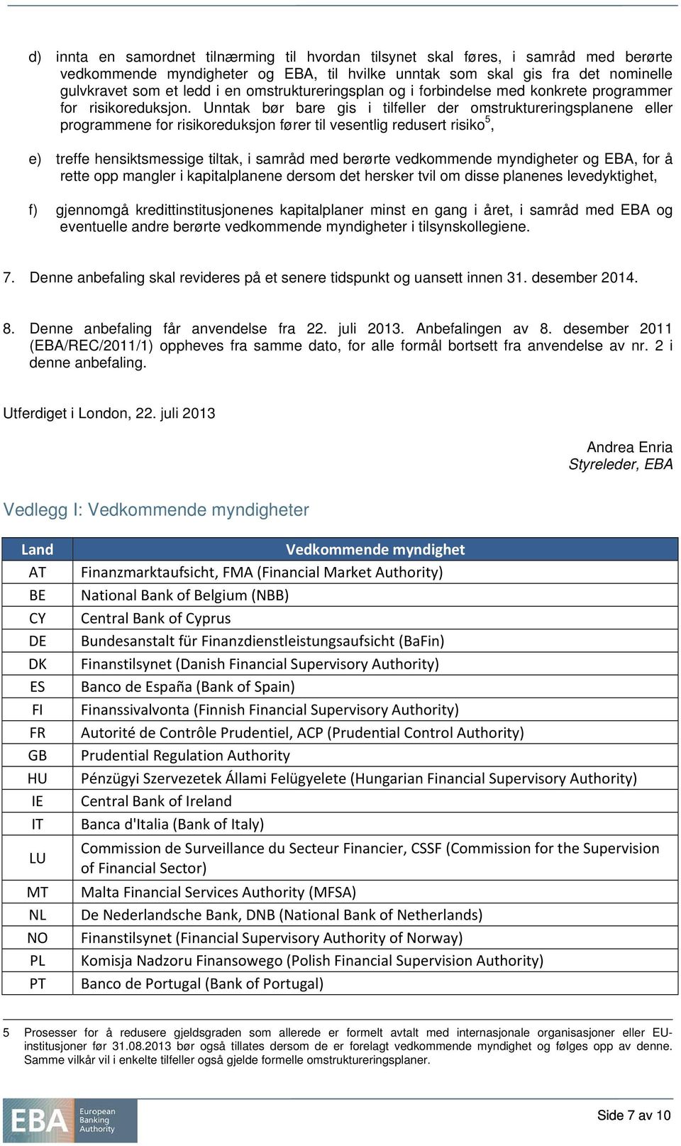 Unntak bør bare gis i tilfeller der omstruktureringsplanene eller programmene for risikoreduksjon fører til vesentlig redusert risiko 5, e) treffe hensiktsmessige tiltak, i samråd med berørte