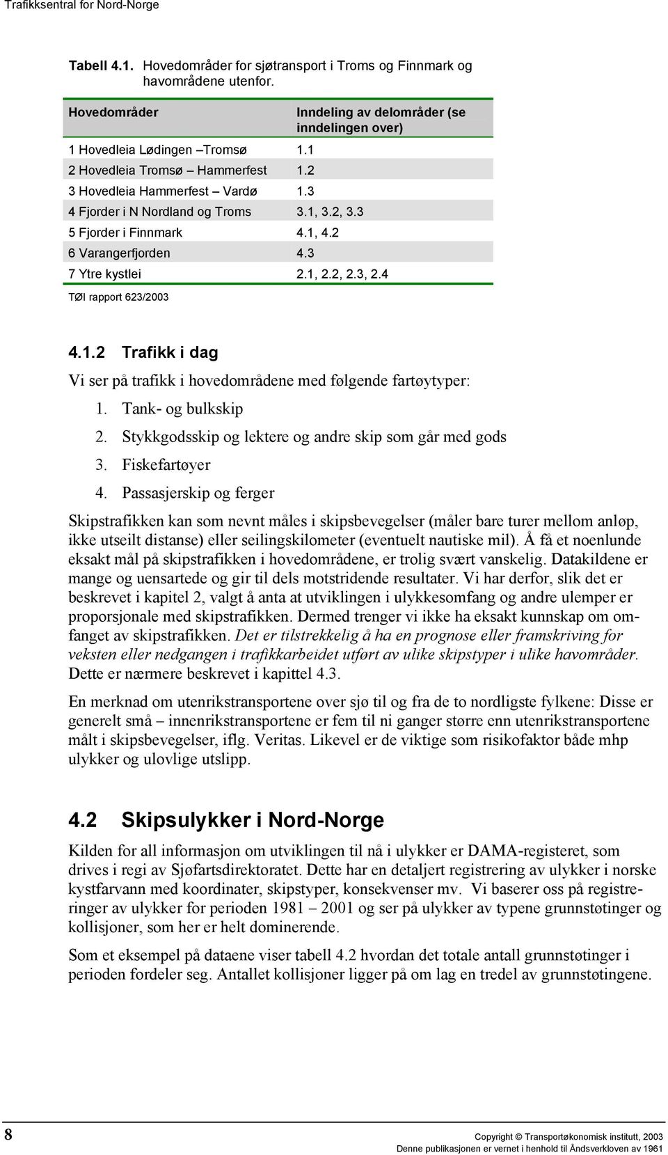 4 TØI rapport 623/2003 4.1.2 Trafikk i dag Vi ser på trafikk i hovedområdene med følgende fartøytyper: 1. Tank- og bulkskip 2. Stykkgodsskip og lektere og andre skip som går med gods 3.