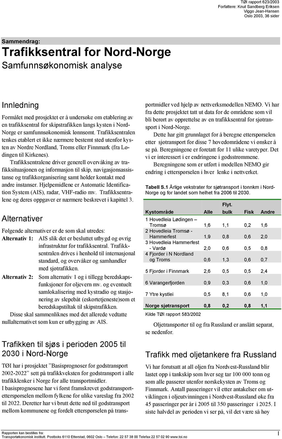 Trafikksentralen tenkes etablert et ikke nærmere bestemt sted utenfor kysten av Nordre Nordland, Troms eller Finnmark (fra Lødingen til Kirkenes).