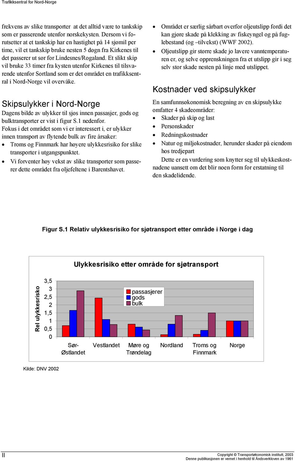 Et slikt skip vil bruke 33 timer fra kysten utenfor Kirkenes til tilsvarende utenfor Sortland som er det området en trafikksentral i Nord-Norge vil overvåke.