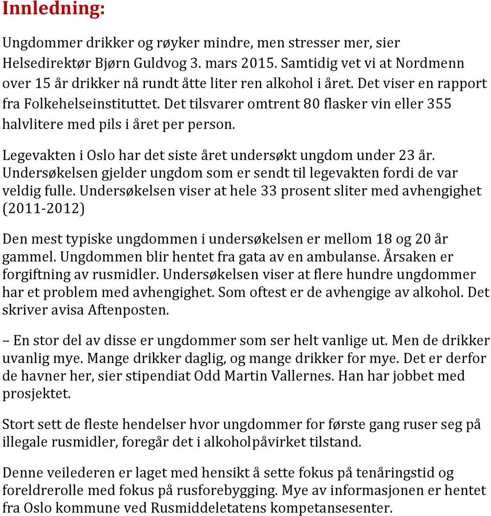 Undersøkelsen gjelder ungdom som er sendt til legevakten fordi de var veldig fulle.