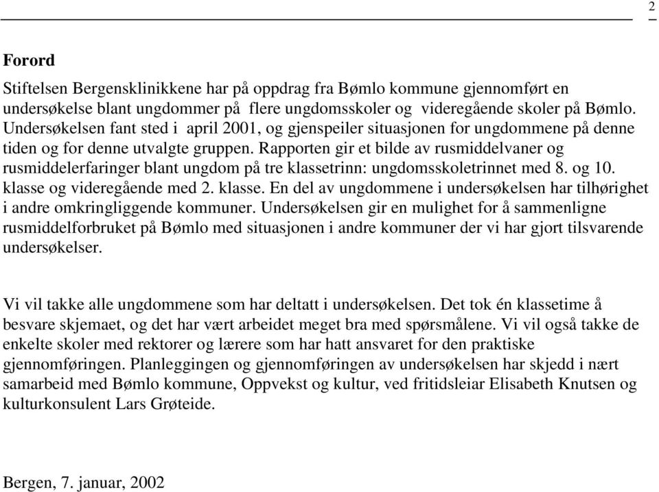 Rapporten gir et bilde av rusmiddelvaner og rusmiddelerfaringer blant ungdom på tre klassetrinn: ungdomsskoletrinnet med 8. og 1. klasse og videregående med 2. klasse. En del av ungdommene i undersøkelsen har tilhørighet i andre omkringliggende kommuner.