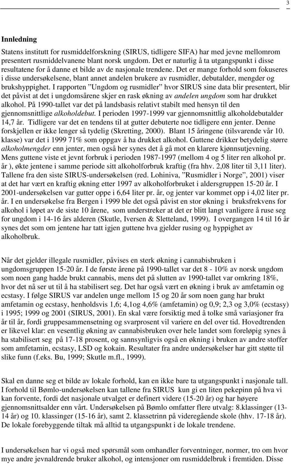 Det er mange forhold som fokuseres i disse undersøkelsene, blant annet andelen brukere av rusmidler, debutalder, mengder og brukshyppighet.