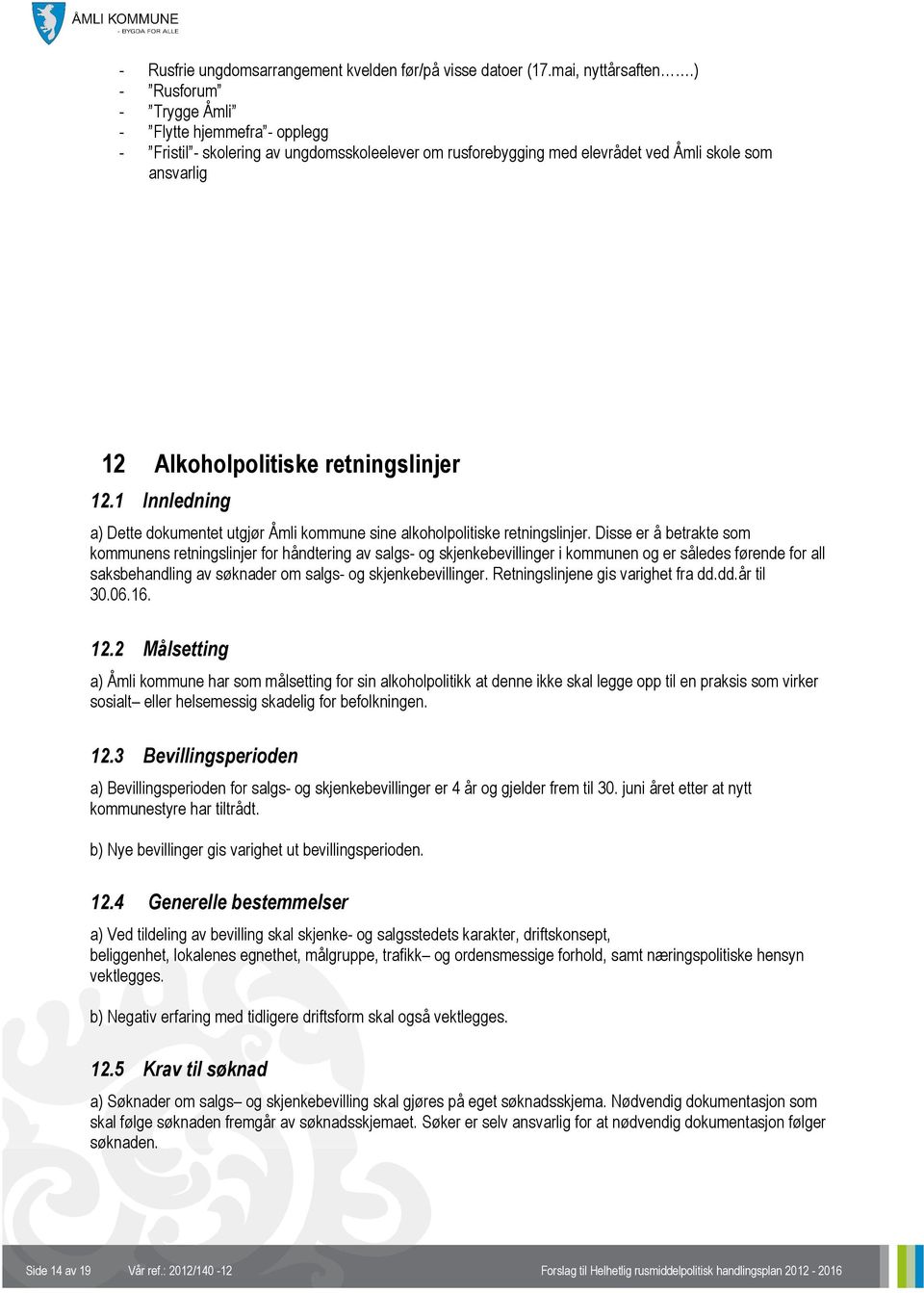 1 Innledning a) Dette dokumentet utgjør Åmli kommune sine alkoholpolitiske retningslinjer.