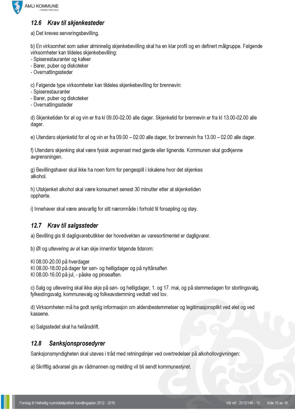 brennevin: - Spiserestauranter - Barer, puber og diskoteker - Overnattingssteder d) Skjenketiden for øl og vin er fra kl 09.00-02.00 alle dager. Skjenketid for brennevin er fra kl 13.00-02.00 alle dager. e) Utendørs skjenketid for øl og vin er fra 09.