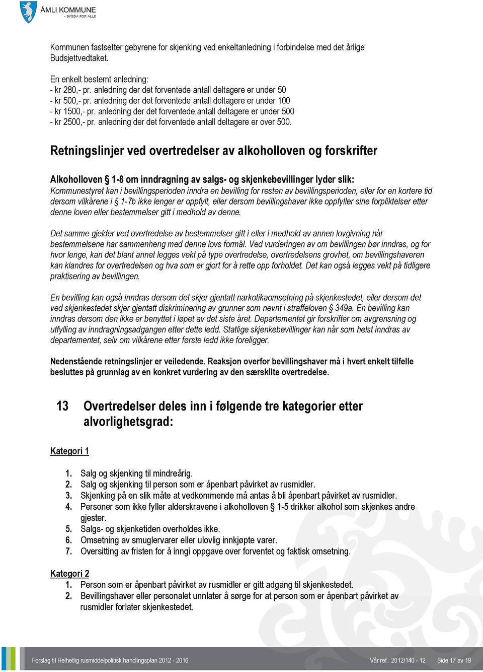 anledning der det forventede antall deltagere er under 500 - kr 2500,- pr. anledning der det forventede antall deltagere er over 500.