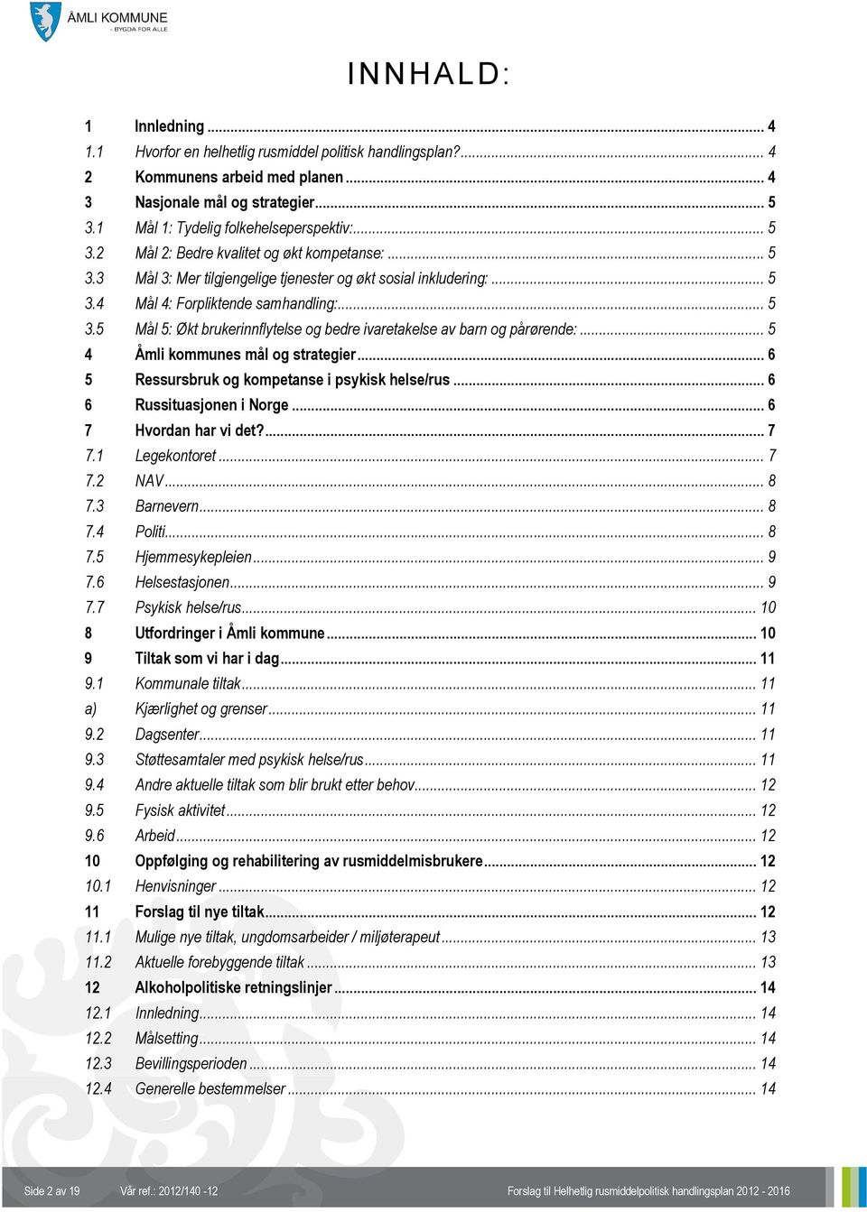 .. 5 3.5 Mål 5: Økt brukerinnflytelse og bedre ivaretakelse av barn og pårørende:... 5 4 Åmli kommunes mål og strategier... 6 5 Ressursbruk og kompetanse i psykisk helse/rus.