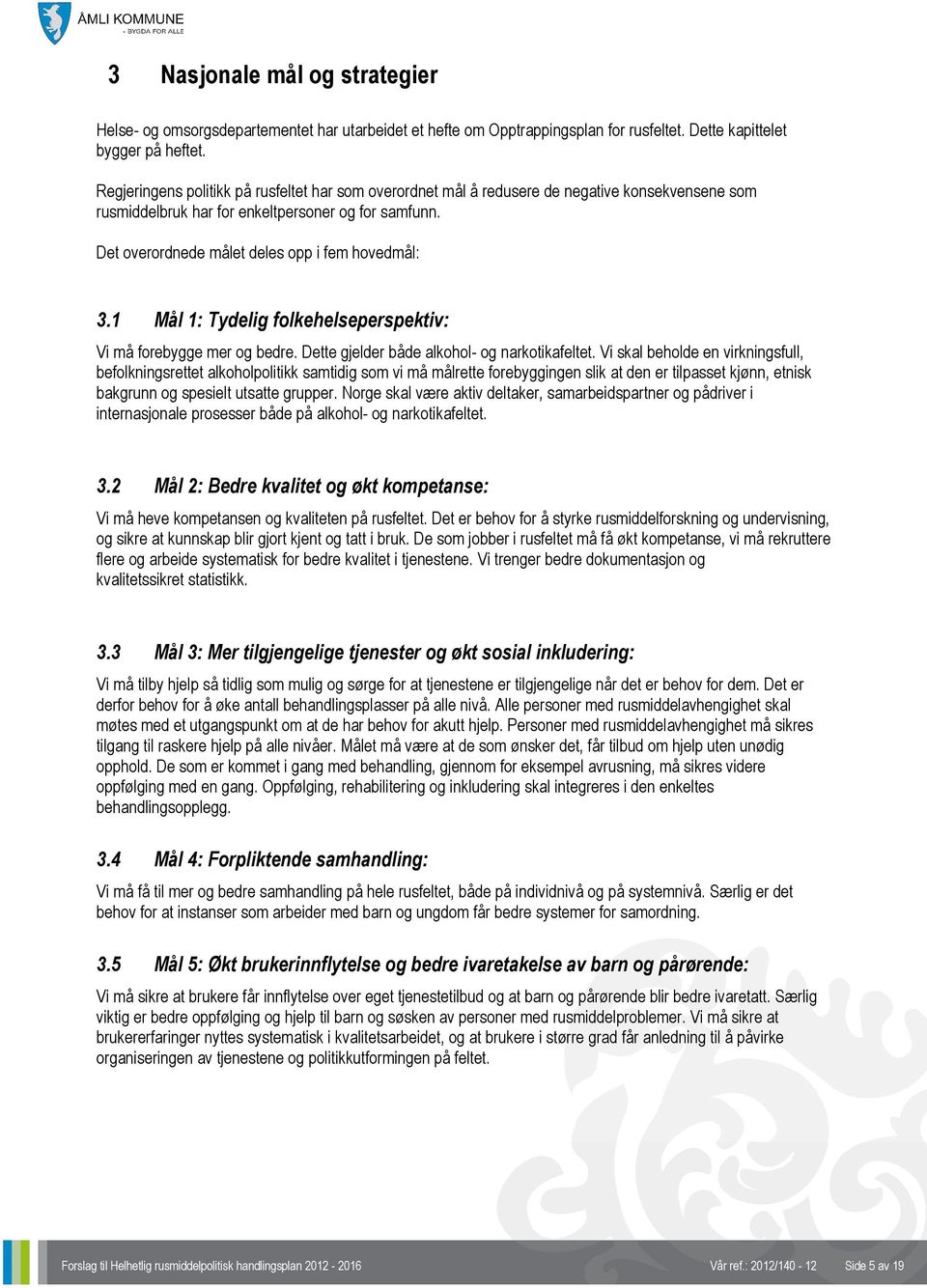 Det overordnede målet deles opp i fem hovedmål: Helhetlig rusmiddelpolitisk handlingsplan for Åmli kommune for perioden 2008-2012 Vår ref.: 2008/445-14 Side 4 av 12 3.