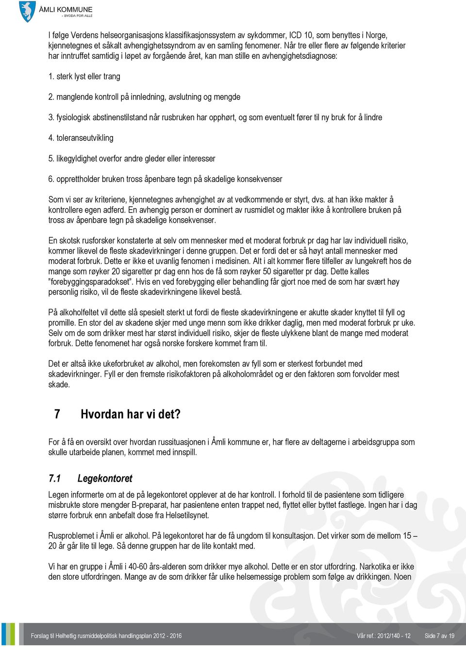 manglende kontroll på innledning, avslutning og mengde 3. fysiologisk abstinenstilstand når rusbruken har opphørt, og som eventuelt fører til ny bruk for å lindre 4. toleranseutvikling 5.