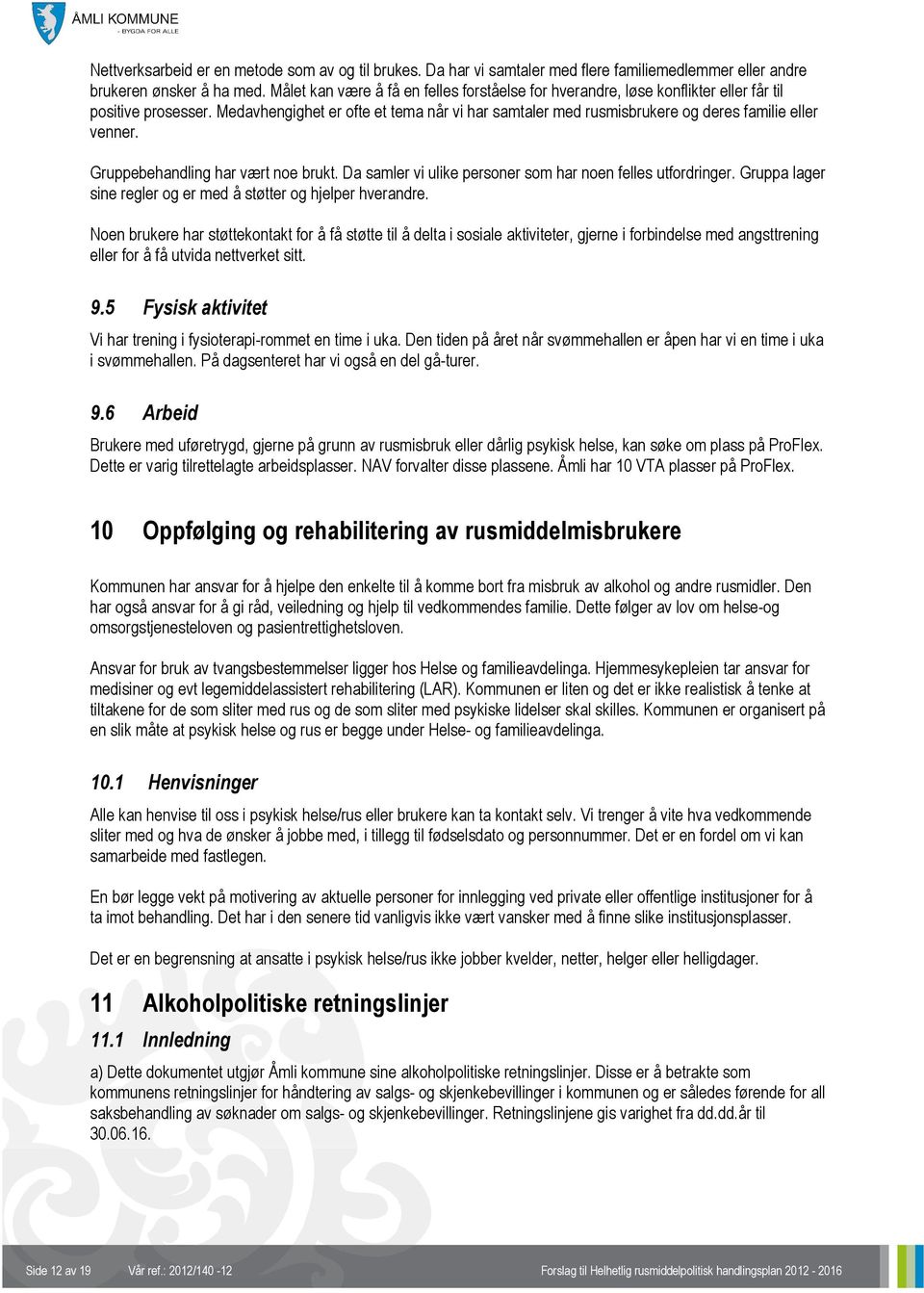 Medavhengighet er ofte et tema når vi har samtaler med rusmisbrukere og deres familie eller venner. Gruppebehandling har vært noe brukt. Da samler vi ulike personer som har noen felles utfordringer.