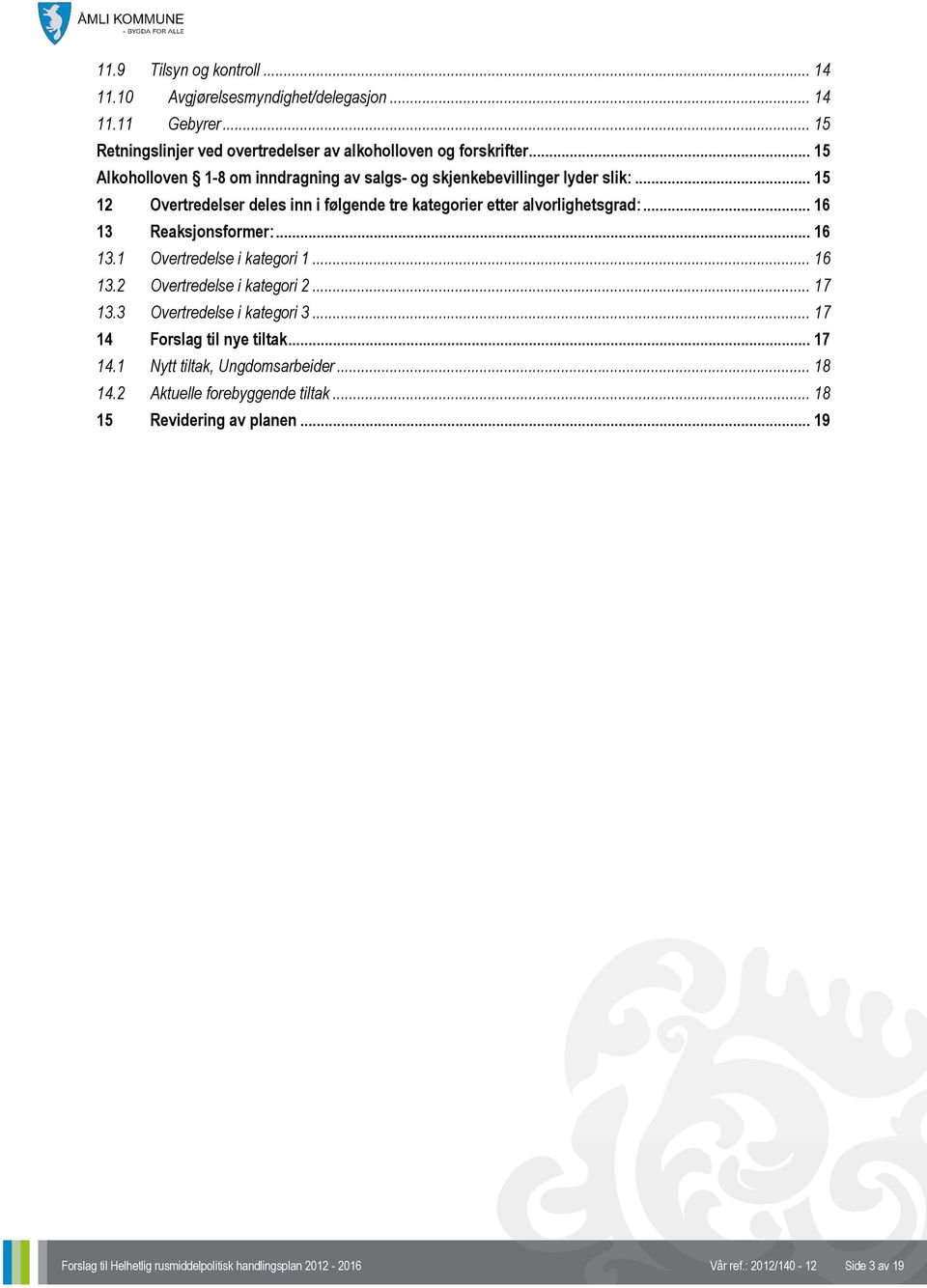 .. 16 13 Reaksjonsformer:... 16 13.1 Overtredelse i kategori 1... 16 13.2 Overtredelse i kategori 2... 17 13.3 Overtredelse i kategori 3... 17 14 Forslag til nye tiltak... 17 14.1 Nytt tiltak, Ungdomsarbeider.