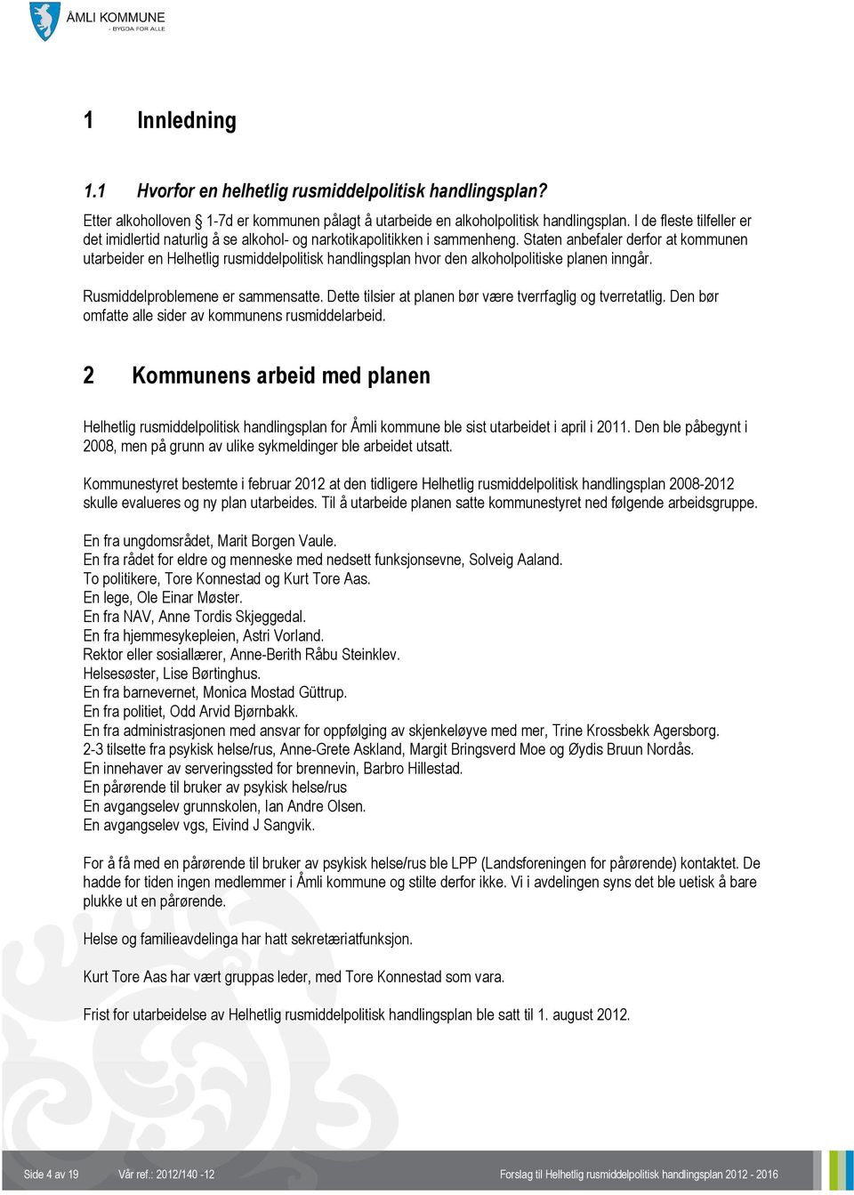 Staten anbefaler derfor at kommunen utarbeider en Helhetlig rusmiddelpolitisk handlingsplan hvor den alkoholpolitiske planen inngår. Rusmiddelproblemene er sammensatte.