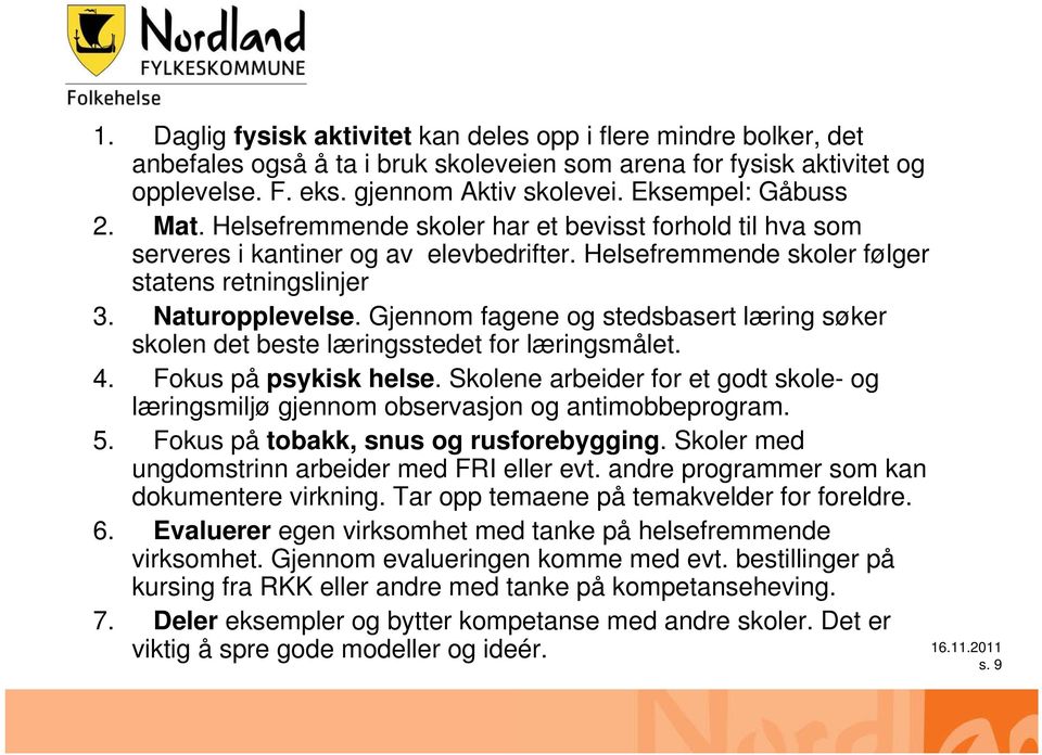 Gjennom fagene og stedsbasert læring søker skolen det beste læringsstedet for læringsmålet. 4. Fokus på psykisk helse.