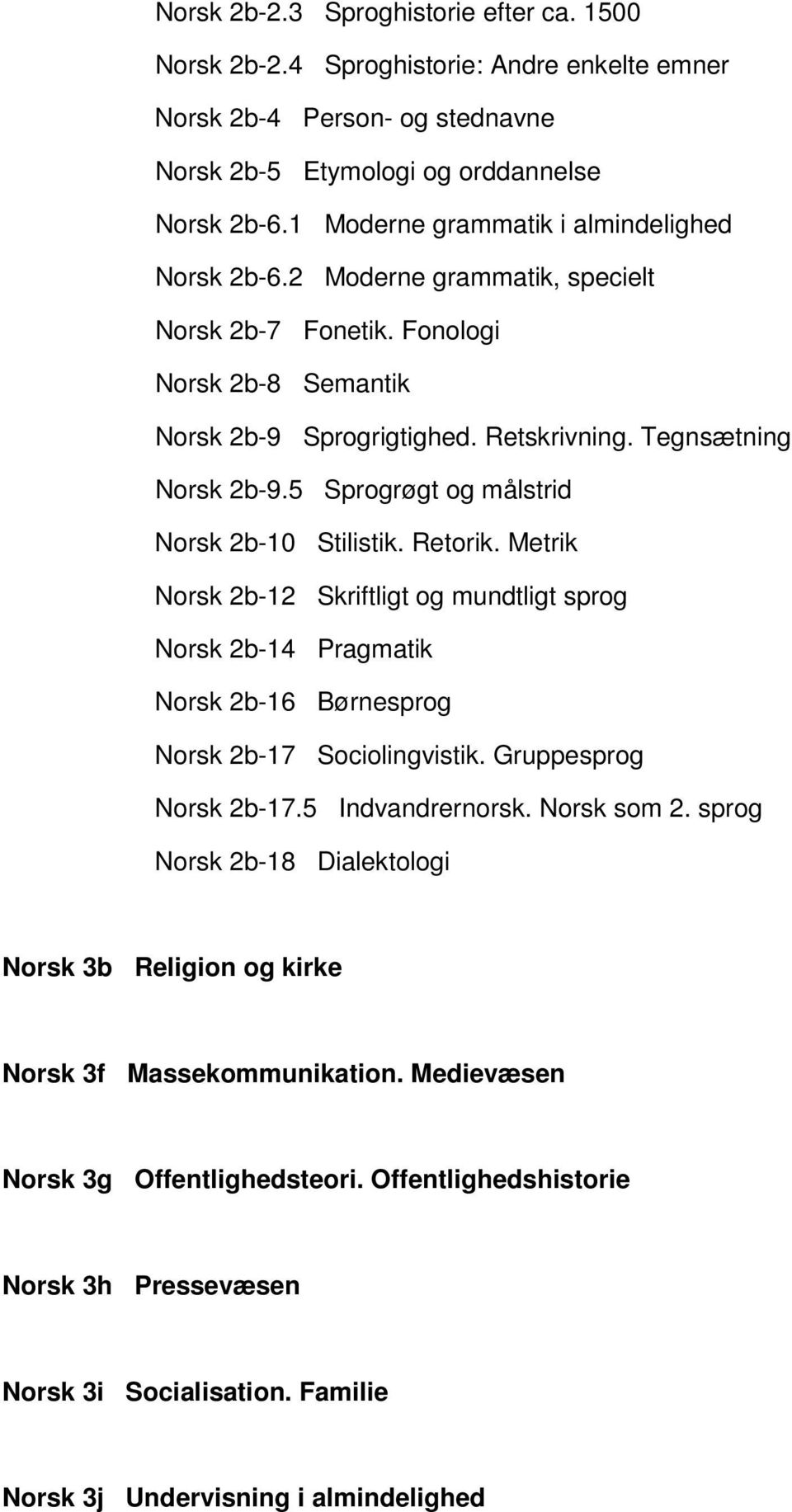 5 Sprogrøgt og målstrid Norsk 2b-10 Stilistik. Retorik. Metrik Norsk 2b-12 Skriftligt og mundtligt sprog Norsk 2b-14 Pragmatik Norsk 2b-16 Børnesprog Norsk 2b-17 Sociolingvistik.